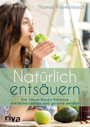 Natürlich entsäuern Die Säure-Basen-Balance wiederherstellen und gesund werden